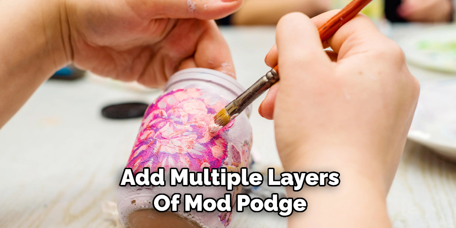 Add Multiple Layers
Of Mod Podge