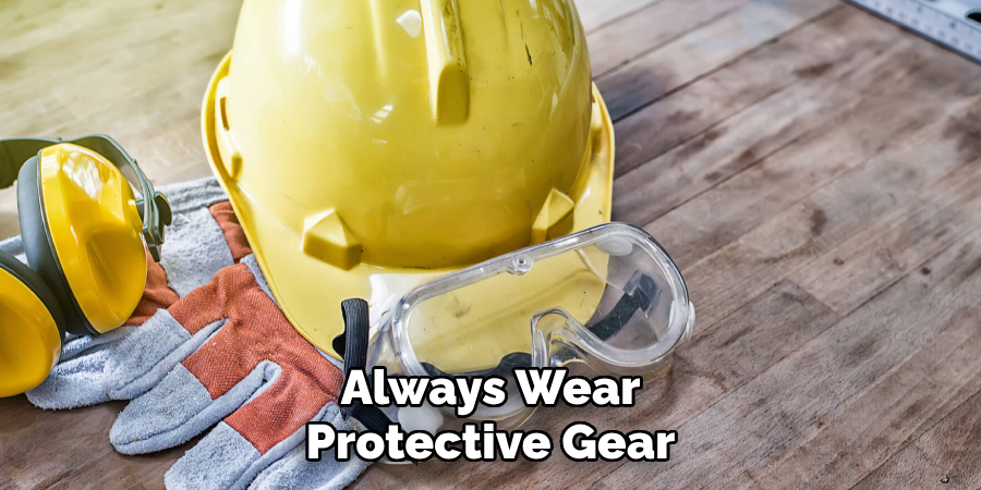 Always Wear
Protective Gear