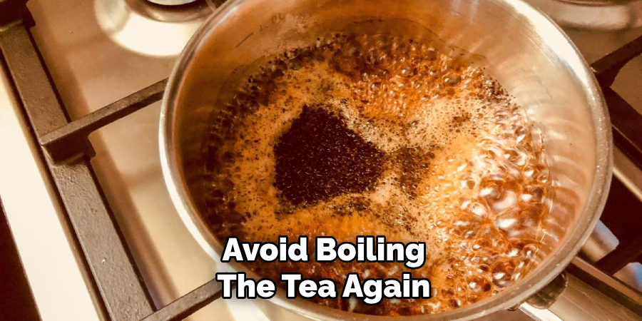 Avoid Boiling
The Tea Again