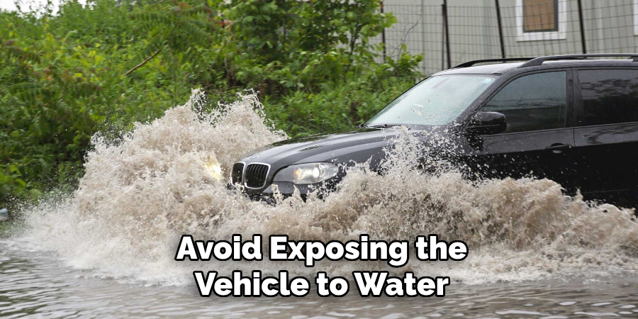 Avoid Exposing the
Vehicle to Water