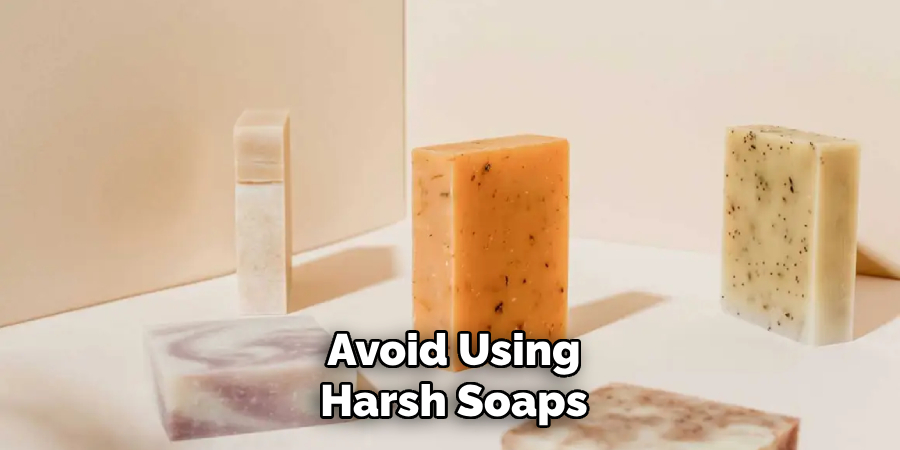 Avoid Using
Harsh Soaps