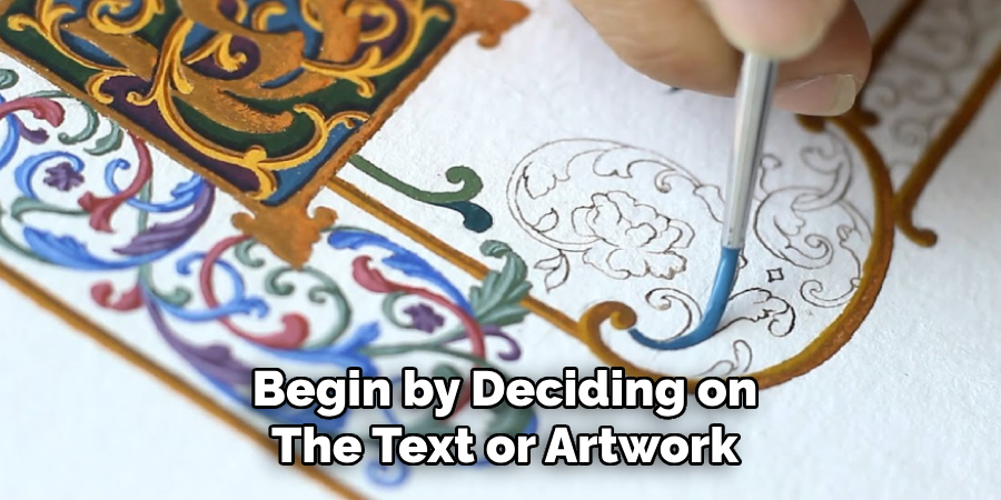 Begin by Deciding on
The Text or Artwork