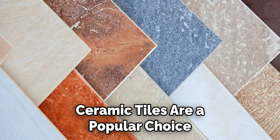 Ceramic Tiles Are a
Popular Choice