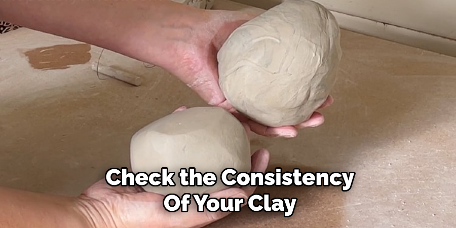 Check the Consistency
Of Your Clay