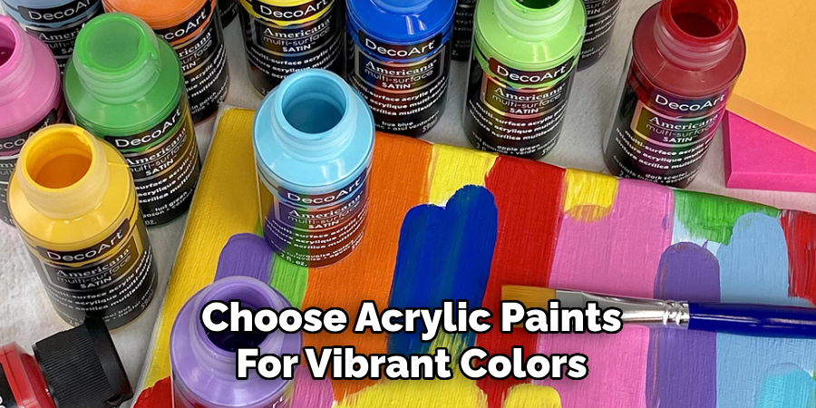 Choose Acrylic Paints
For Vibrant Colors