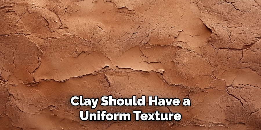 Clay Should Have a
Uniform Texture