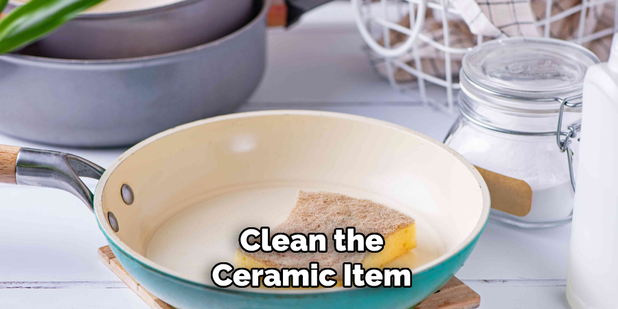 Clean the
Ceramic Item