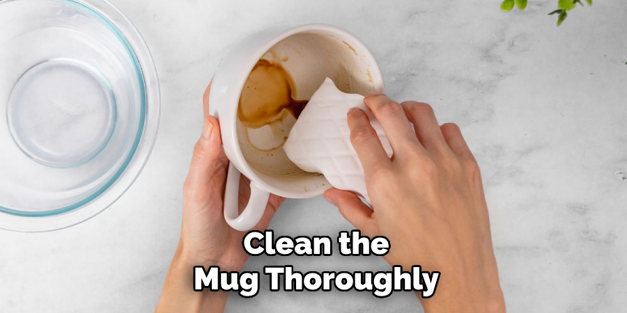 Clean the
Mug Thoroughly