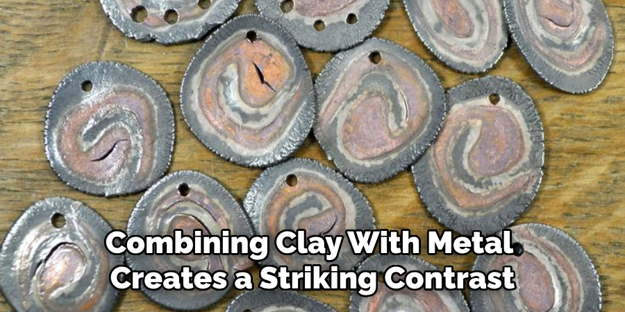 Combining Clay With Metal 
Creates a Striking Contrast