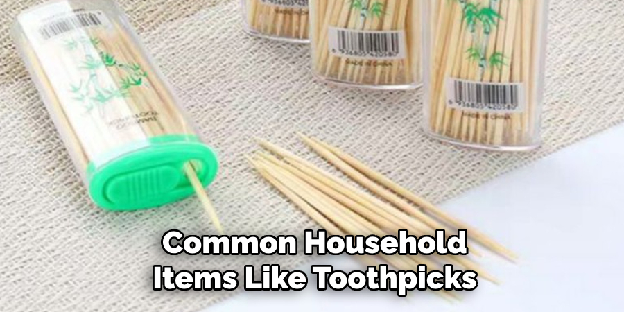 Common Household
Items Like Toothpicks