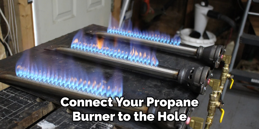 Connect Your Propane
Burner to the Hole