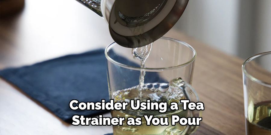 Consider Using a Tea
Strainer as You Pour