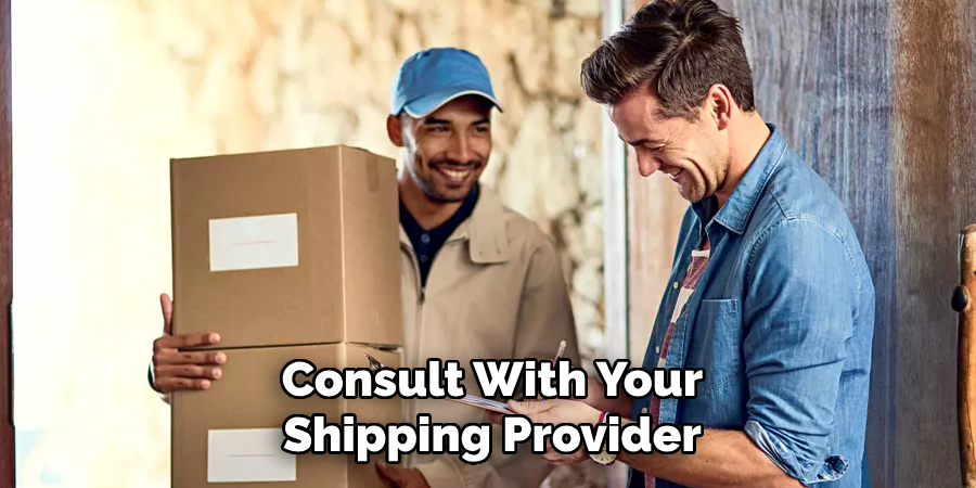 Consult With Your
Shipping Provider