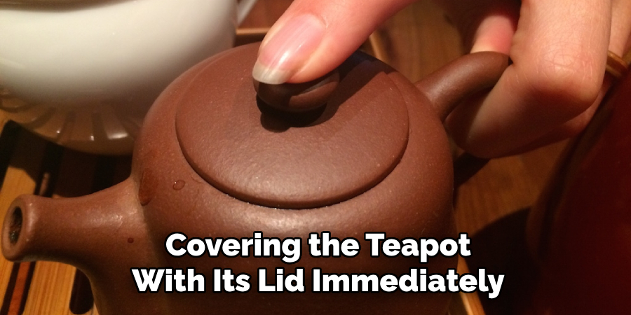 Covering the Teapot
With Its Lid Immediately