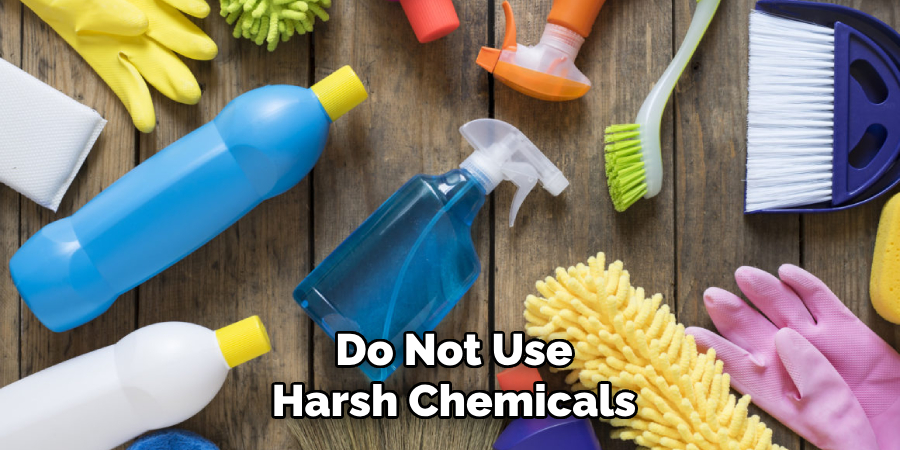 Do Not Use
Harsh Chemicals