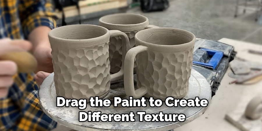 Drag the Paint to Create
Different Texture