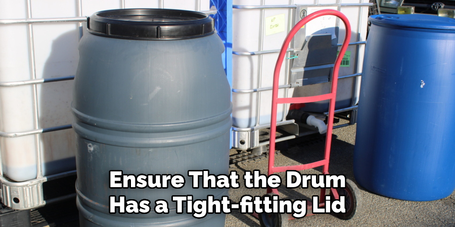 Ensure That the Drum
Has a Tight-fitting Lid