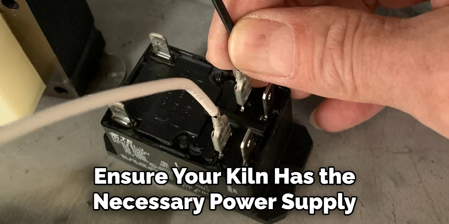 Ensure Your Kiln Has the
Necessary Power Supply