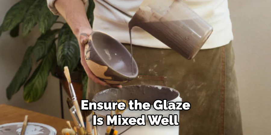 Ensure the Glaze
Is Mixed Well