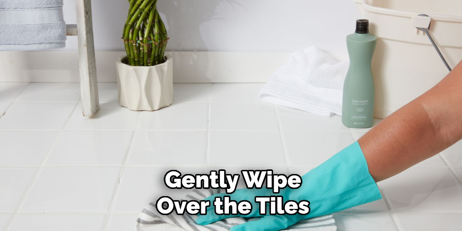 Gently Wipe
Over the Tiles