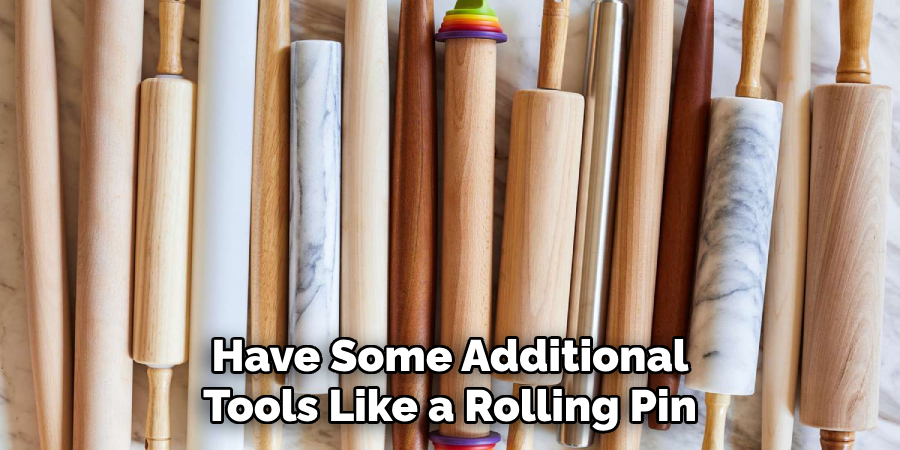 Have Some Additional
Tools Like a Rolling Pin