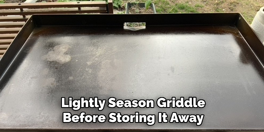 Lightly Season Griddle
Before Storing It Away