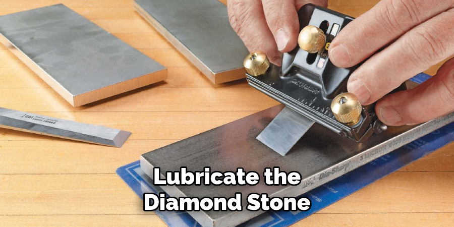 Lubricate the
Diamond Stone