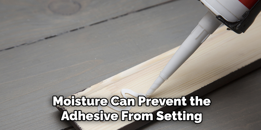 Moisture Can Prevent the
Adhesive From Setting