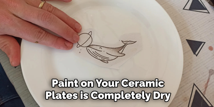 Paint on Your Ceramic
Plates is Completely Dry