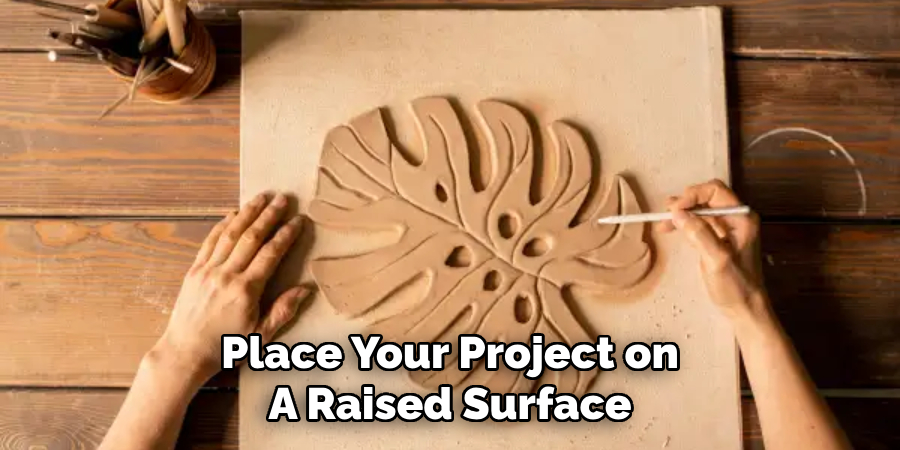 Place Your Project on
A Raised Surface