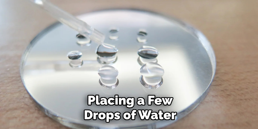 Placing a Few
Drops of Water