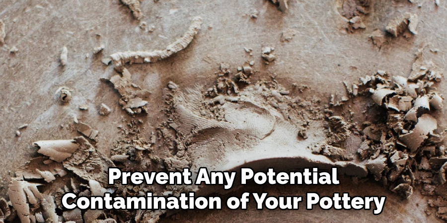 Prevent Any Potential
Contamination of Your Pottery