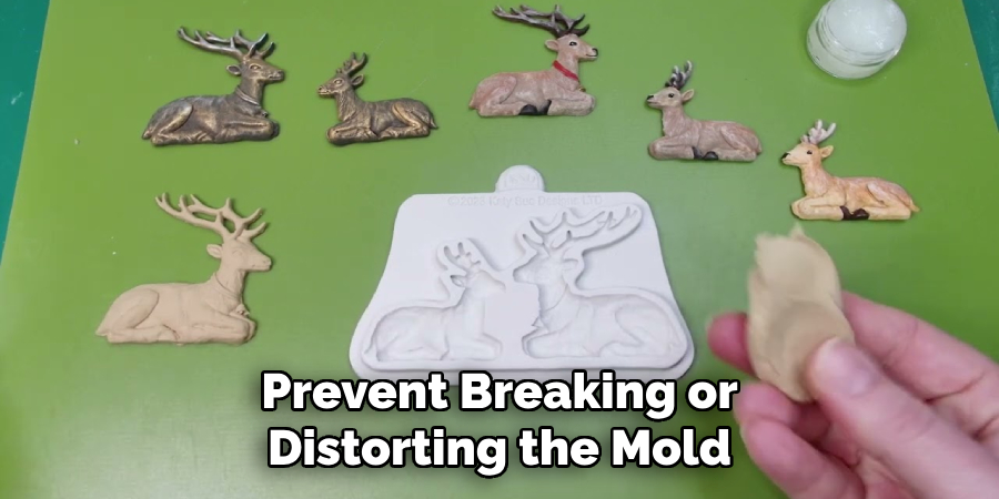 Prevent Breaking or
Distorting the Mold