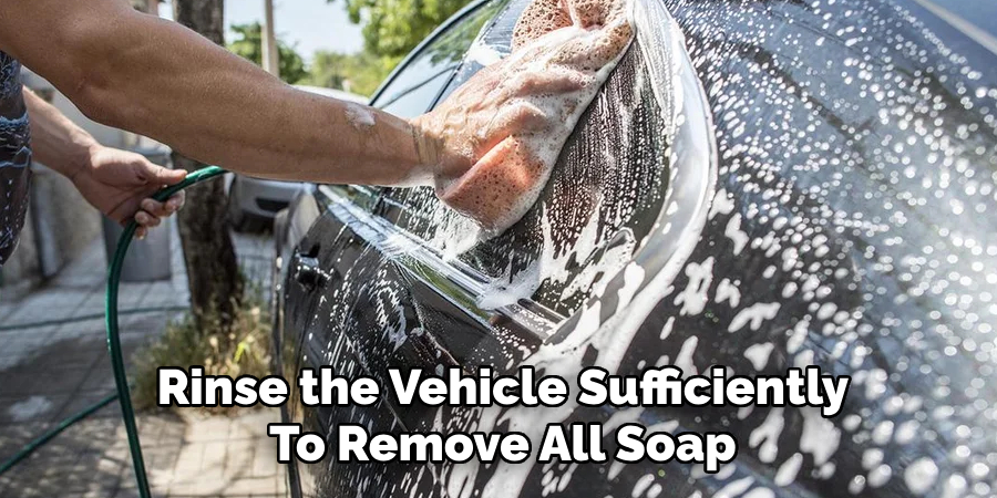 Rinse the Vehicle Sufficiently
To Remove All Soap