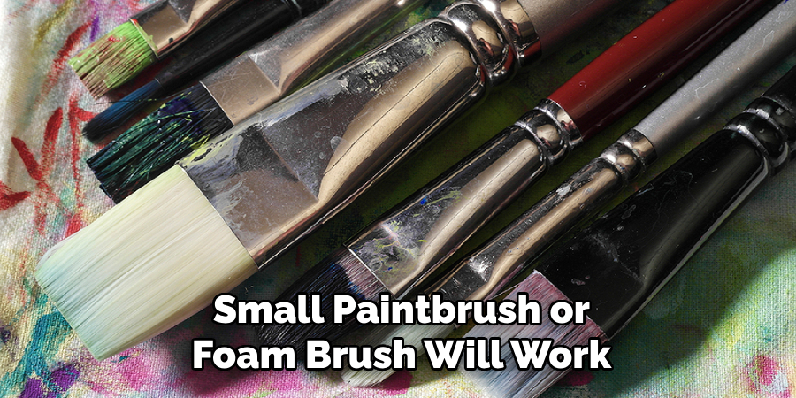 Small Paintbrush or
Foam Brush Will Work