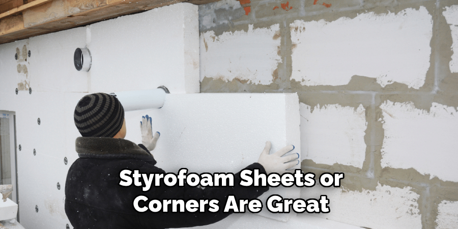 Styrofoam Sheets or
Corners Are Great