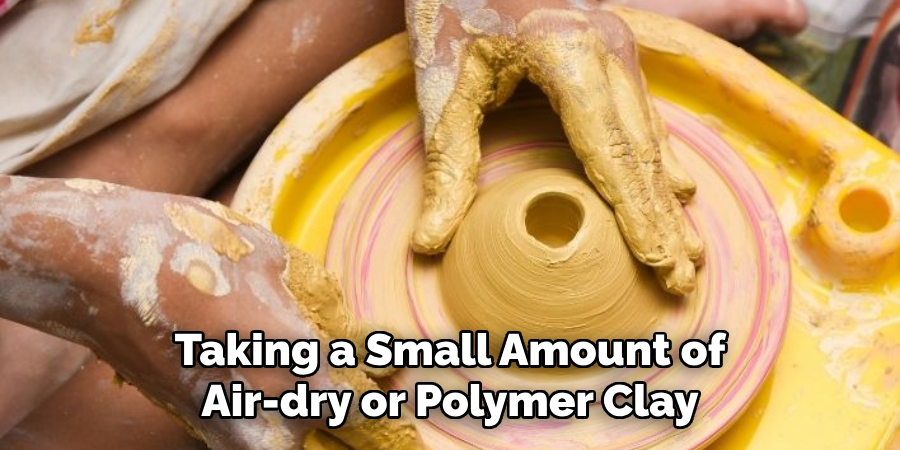 Taking a Small Amount of
Air-dry or Polymer Clay