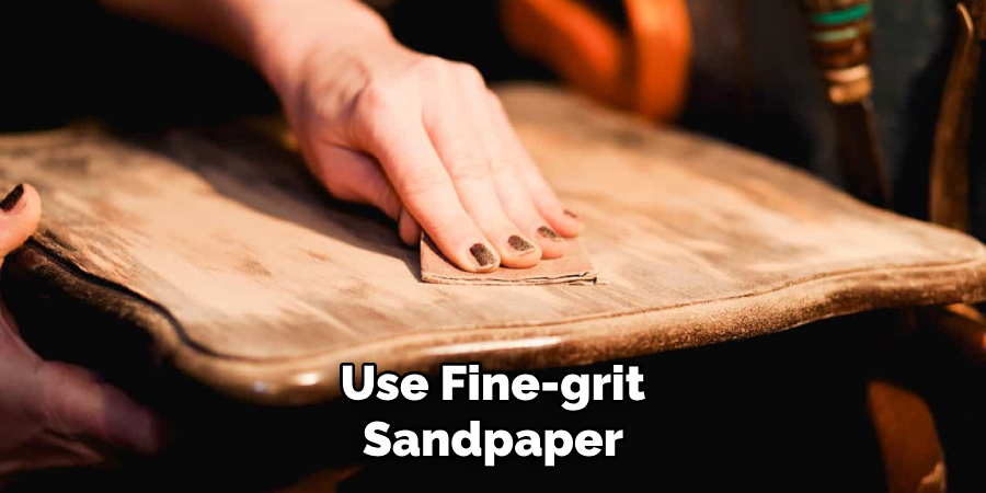 Use Fine-grit
Sandpaper