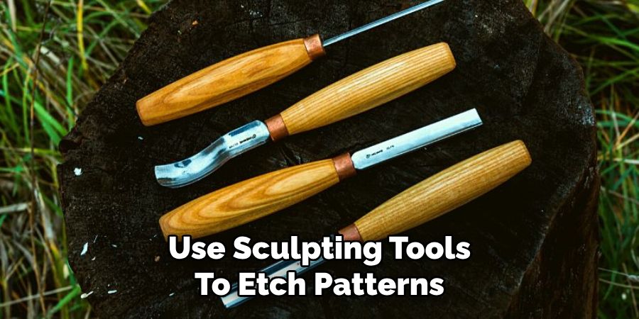 Use Sculpting Tools
To Etch Patterns