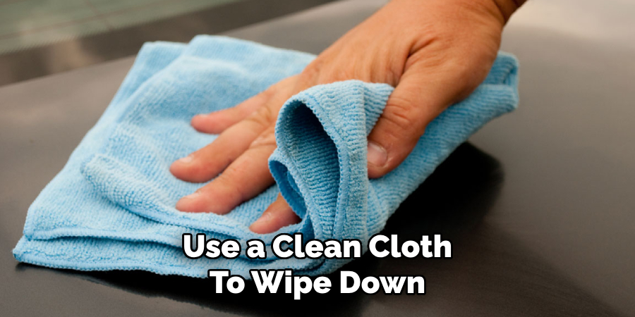 Use a Clean Cloth
To Wipe Down