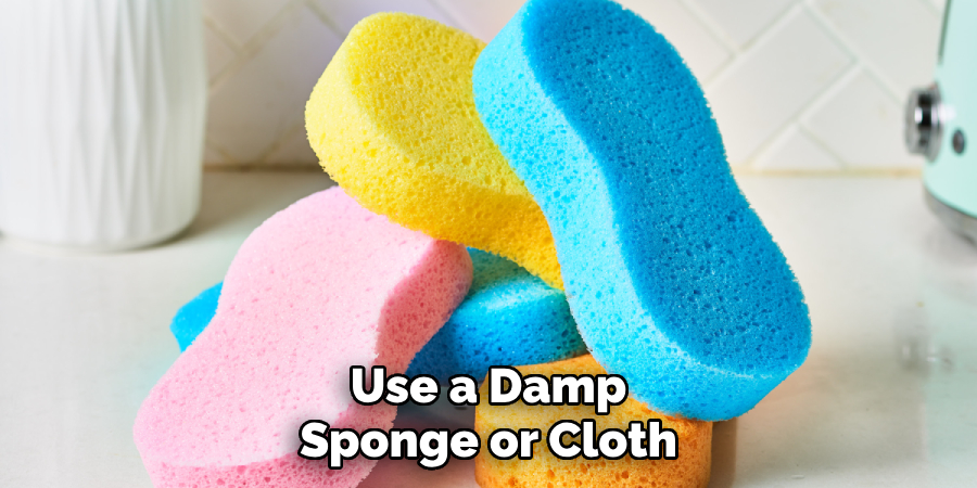 Use a Damp
Sponge or Cloth