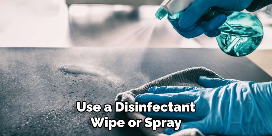 Use a Disinfectant
Wipe or Spray