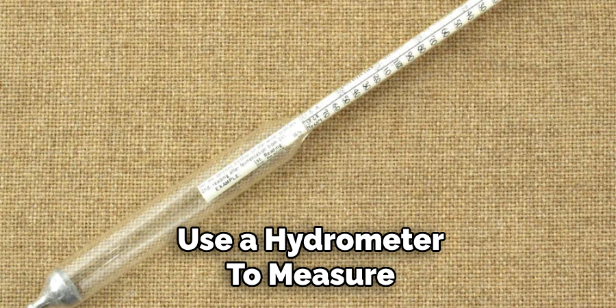 Use a Hydrometer
To Measure