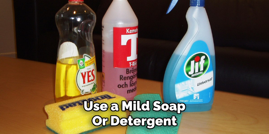 Use a Mild Soap
Or Detergent