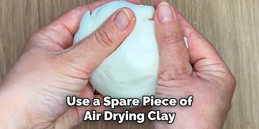 Use a Spare Piece of
Air Drying Clay