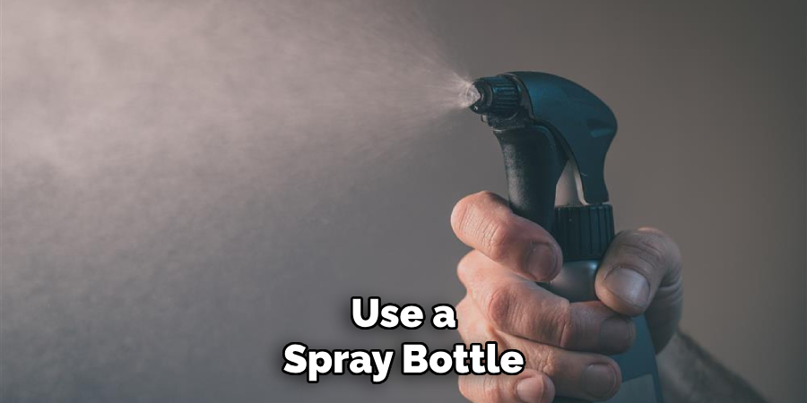 Use a
Spray Bottle