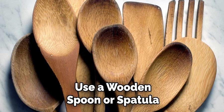 Use a Wooden
Spoon or Spatula