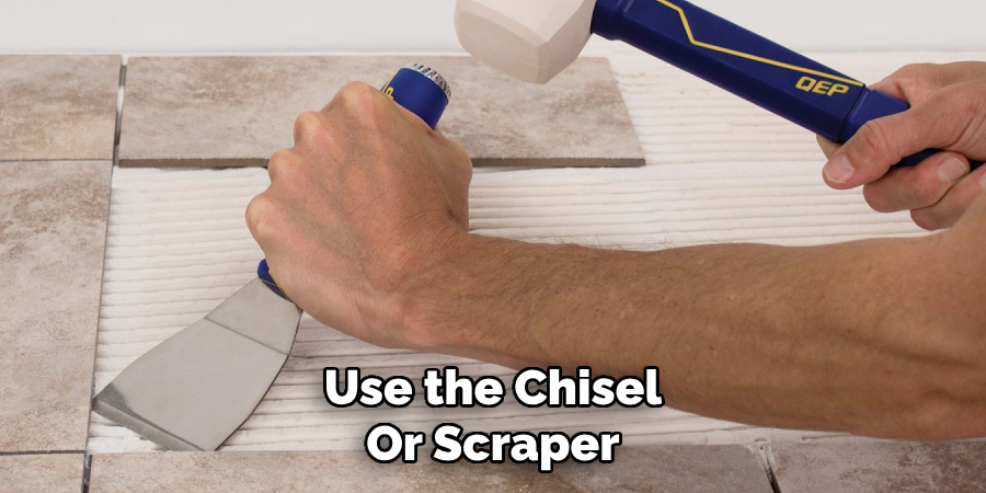 Use the Chisel
Or Scraper