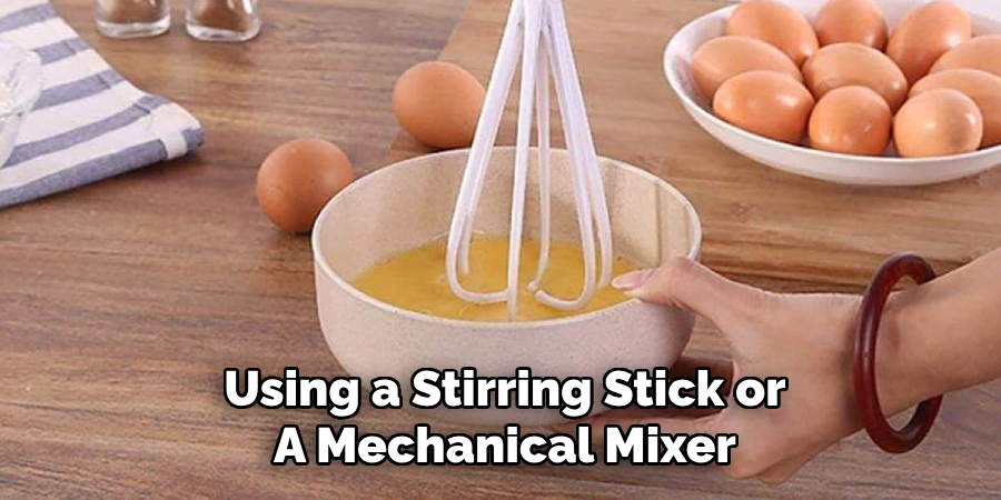 Using a Stirring Stick or
A Mechanical Mixer