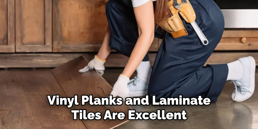 Vinyl Planks and Laminate
Tiles Are Excellent